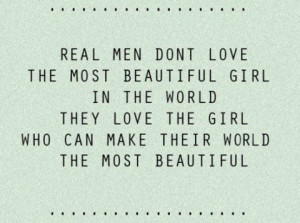 Real men don't love the most beautiful girl in the world. They love ...
