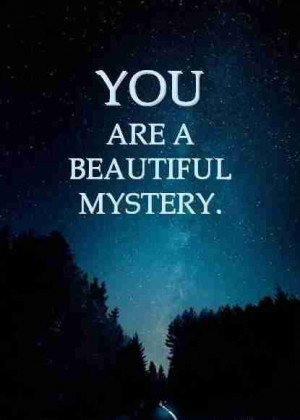 You are a beautiful mystery