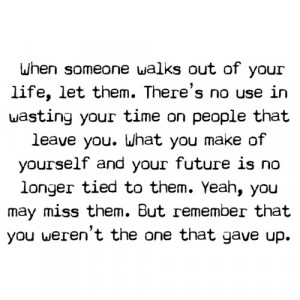 ... Quotes: When someone walks out of your life, let them. There's no use