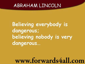 ... everybody is dangerous; believing nobody is very dangerous