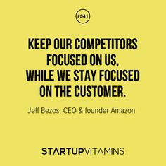 ... we stay focused on the customer - Jeff Bezos, CEO and founder Amazon