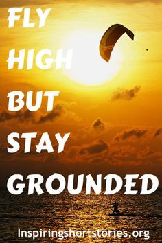 Fly High But Stay Grounded | Inspiring Short Stories More