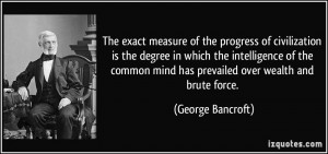 The exact measure of the progress of civilization is the degree in ...