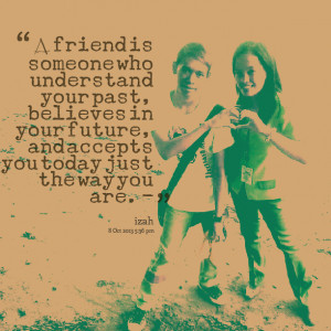 Quotes Picture: a friend is someone who understand your past, believes ...