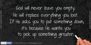 Will Never Leave You Empty. He Will Replace Everything You Lost. If He ...