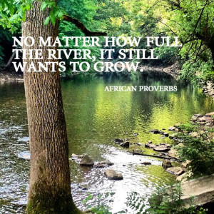 ... African proverbs on nature #quotes #nature #river #grow #full #desire