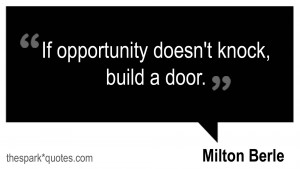If opportunity doesnt knock build a door Milton Berle quotes