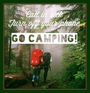 Call In Sick Turn Off Your Phone Go Camping Nature Quote