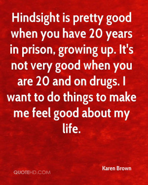 Hindsight is pretty good when you have 20 years in prison, growing up ...