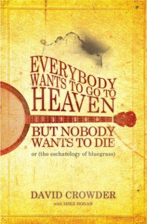 Everybody Wants to Go to Heaven, But Nobody Wants to Die, or (the ...