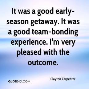 Clayton Carpenter It was a good early season getaway It was a good