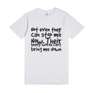 ... me Now. Their heavy words cant bring me down, Custom T Shirts Quotes