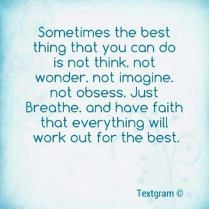 my new mantra is to get our of my head because there is a whole world ...