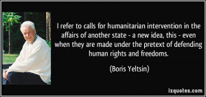 ... the pretext of defending human rights and freedoms. - Boris Yeltsin