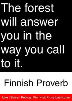 ... in the way you call to it. - Finnish Proverb #proverbs #quotes More