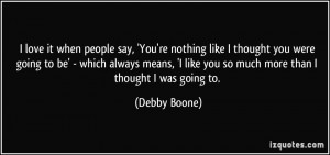 quote-i-love-it-when-people-say-you-re-nothing-like-i-thought-you-were ...