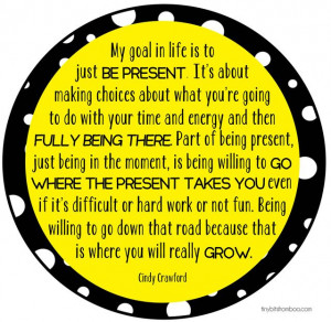 Tiny Bits of Truth, Quote.~ YES...My goal in life is to BE PRESENT ...