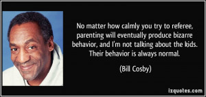 ... talking about the kids. Their behavior is always normal. - Bill Cosby
