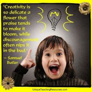 Samuel Butler: “Creativity is so delicate a flower that praise tends ...