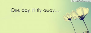 One day I'll fly away Profile Facebook Covers