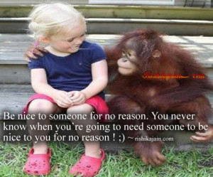 Be nice to someone for no reason…