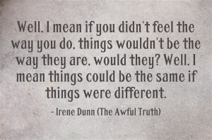 The Awful Truth quote - Lucy. Irene Dunn & Cary Grant, 1937.