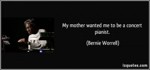 My mother wanted me to be a concert pianist. - Bernie Worrell