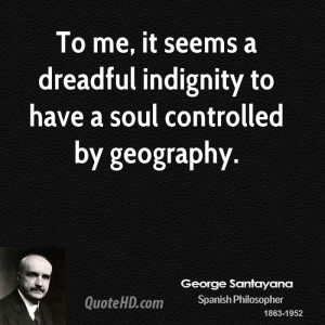 To me, it seems a dreadful indignity to have a soul controlled by ...