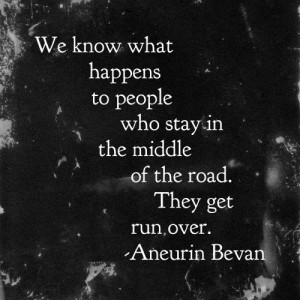 We know what happens to people who stay in the middle of the road ...