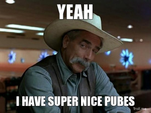 YEAH, I HAVE SUPER NICE PUBES