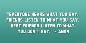 what you say. Friends listen to what you say. Best friends listen ...
