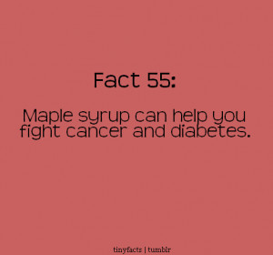 Maple syrup can help you fight cancer and diabetes. – Fact Quote