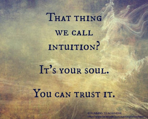 Intuition is really your soul! Trust it!