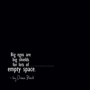 big egos are big shields for lots of empty space #quotes