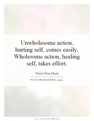 Unwholesome action, hurting self, comes easily. Wholesome action ...
