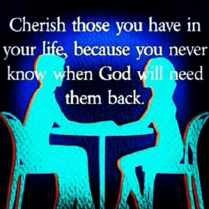 Cherish Those You Have In Your Life...