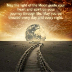 May the light of the Moon guide your heart and spirit on your journey ...