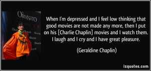 ... them. I laugh and I cry and I have great pleasure. - Geraldine Chaplin