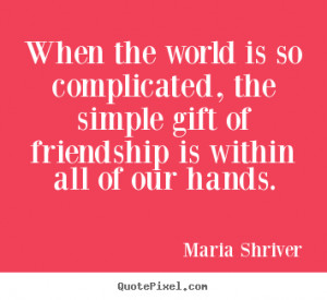 ... is so complicated, the simple gift of friendship.. - Friendship quotes
