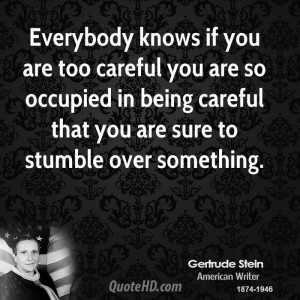 knows if you are too careful you are so occupied in being careful ...