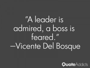 vicente del bosque quotes a leader is admired a boss is feared vicente ...
