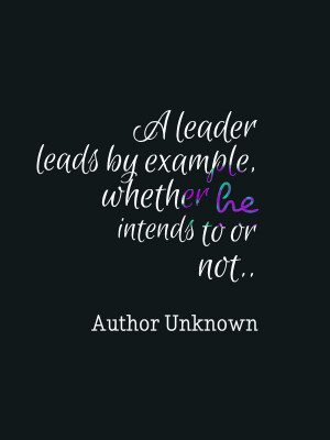 Leader will lead other by his own example, even if he is not aware of ...