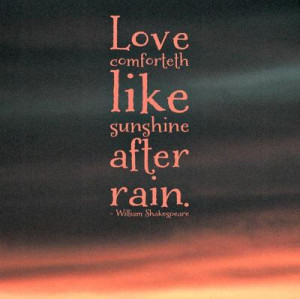 Love comforteth like sunshine after rain.”