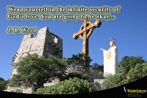 Wrap yourself in the infinite security of God’s love. You are going ...