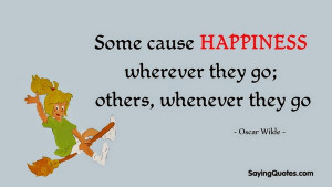Funny quotes & Sayings: Some cause happiness wherever they go; others ...