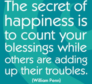 The secret of happiness is to count your blessings while others are ...