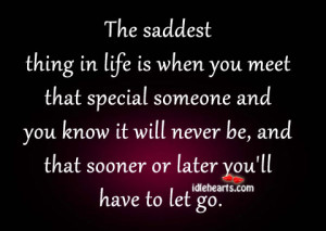 The saddest thing in life is when you meet that special someone and ...