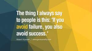 The thing I always say to people is this: ‘If you avoid failure, you ...