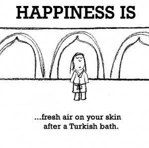 Happiness is, fresh air on your skin after a Turkish bath.