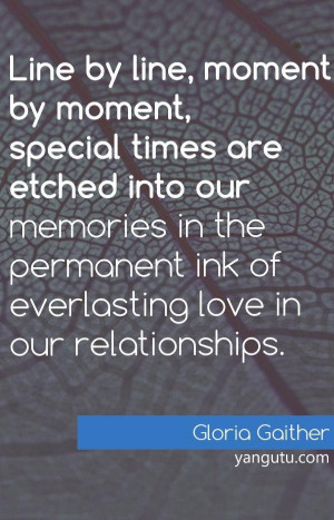 ... ink of everlasting love in our relationships, ~ Gloria Gaither